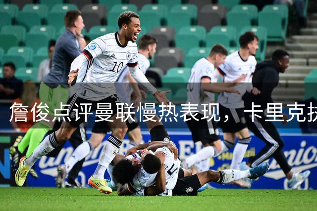 詹俊点评曼联慢热表现，卡里克执教风格引热议